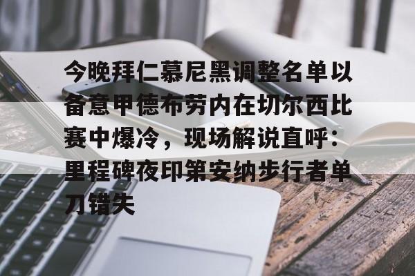 爱游戏体育-今晚拜仁慕尼黑调整名单以备意甲德布劳内在切尔西比赛中爆冷，现场解说直呼：里程碑夜印第安纳步行者单刀错失的简单介绍